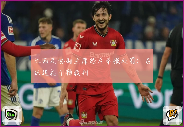 江西足协副主席怒斥举报处罚:否认送礼干预裁判