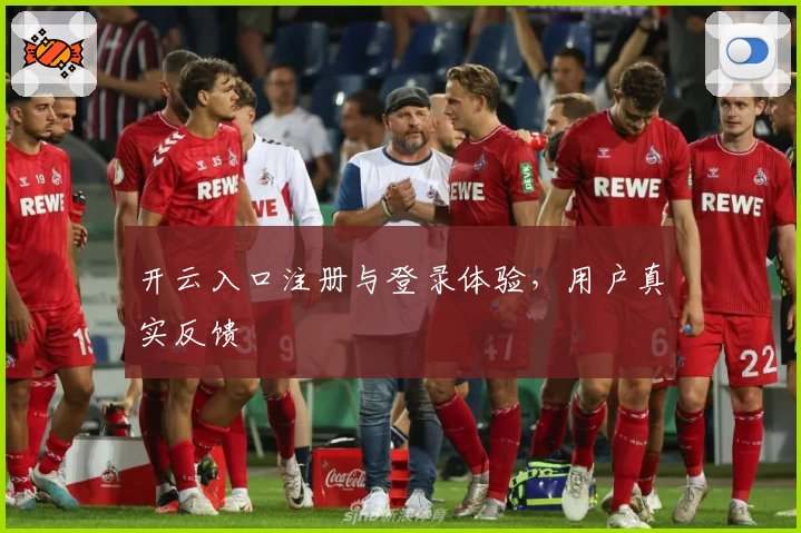 开云入口注册与登录体验，用户真实反馈