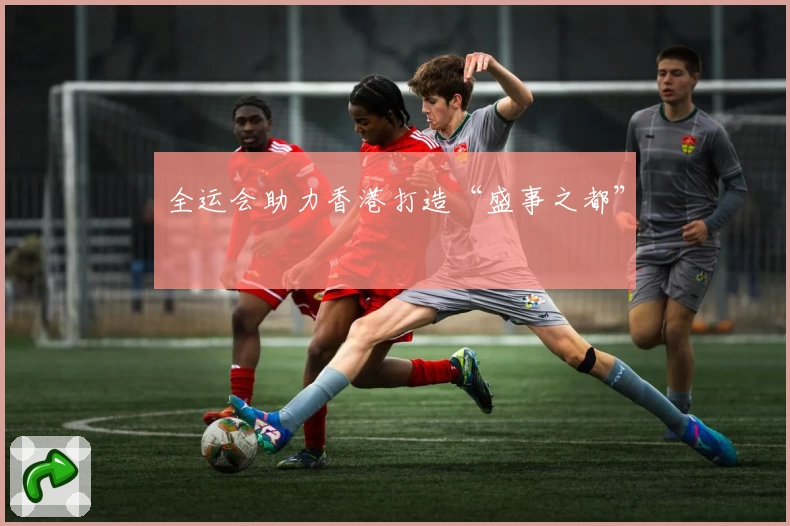 全运会助力香港打造“盛事之都”